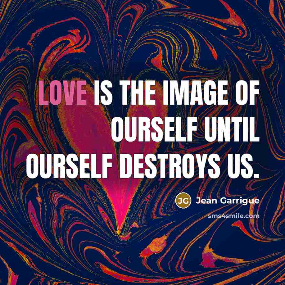 “Love is the image of ourself until ourself destroys us.…” quote by Jean Garrigue
