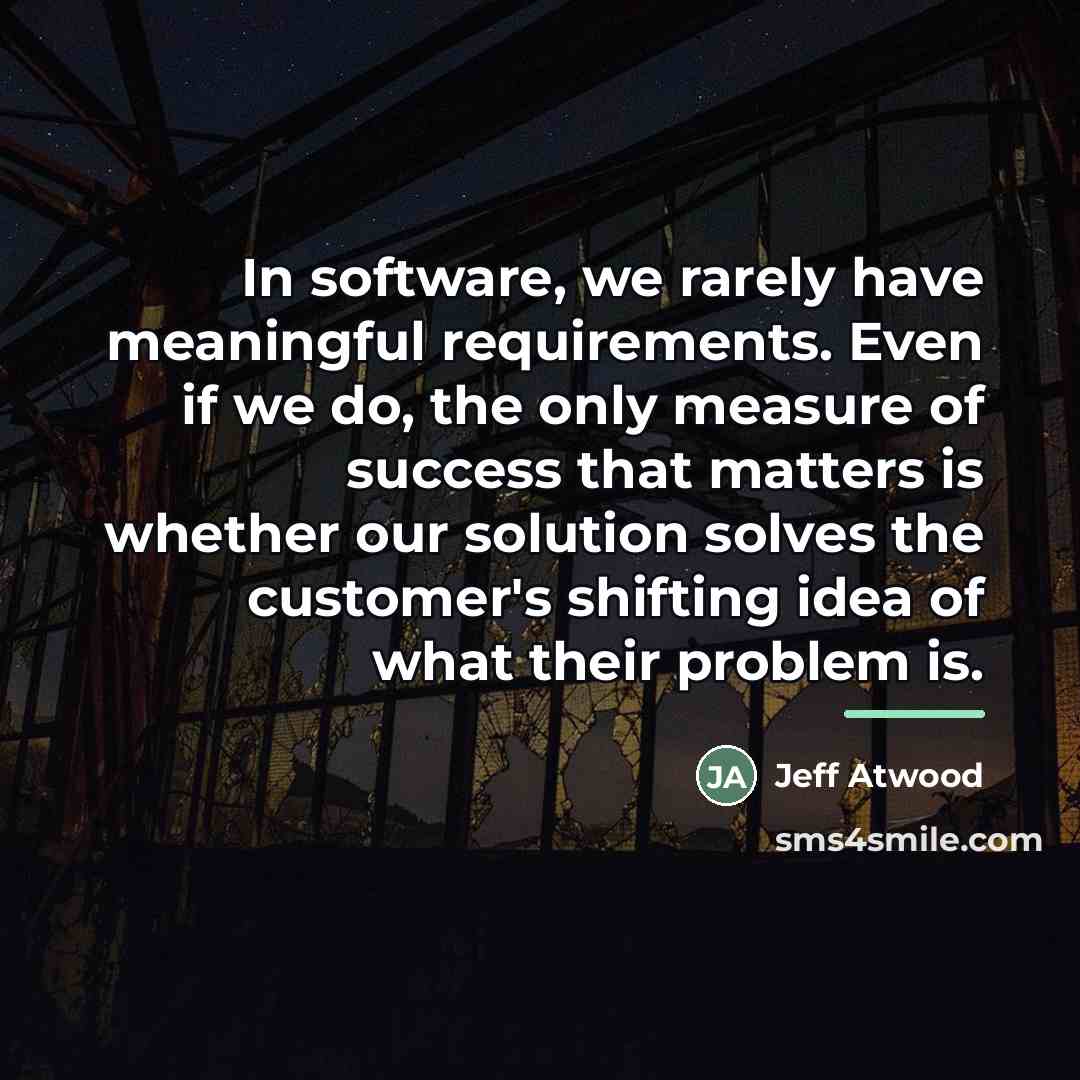 “In software, we rarely have meaningful requirements. Even if we…” quote by Jeff Atwood