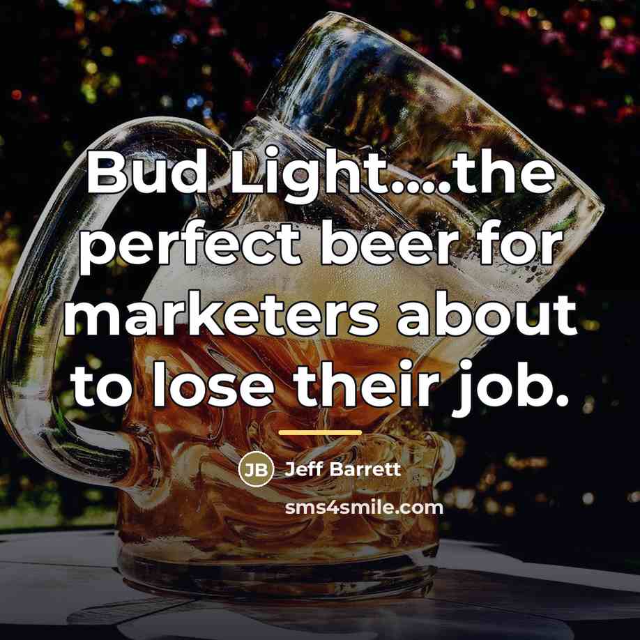 “Bud Light....the perfect beer for marketers about to lose their…” quote by Jeff Barrett