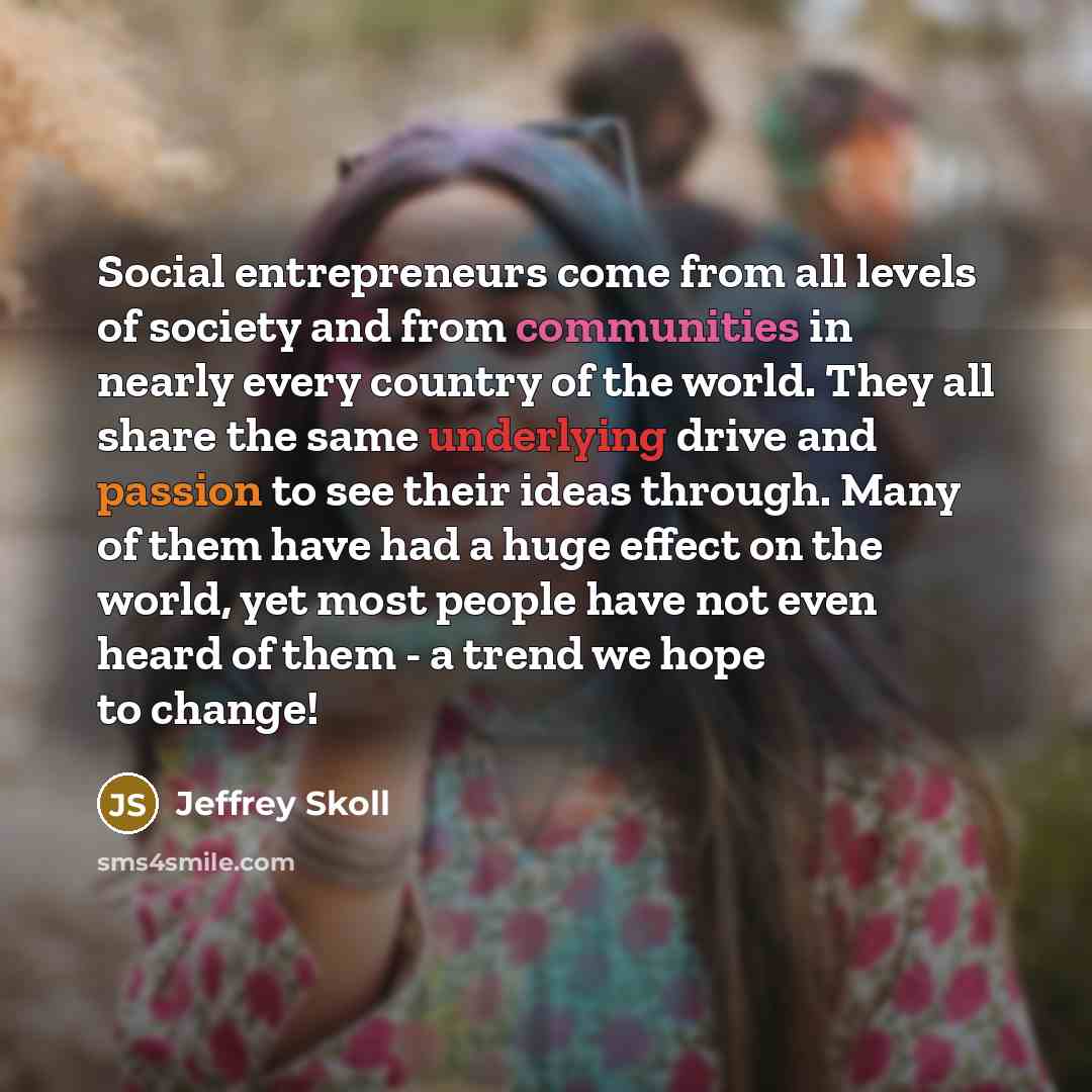 “Social entrepreneurs come from all levels of society and from…” quote by Jeffrey Skoll