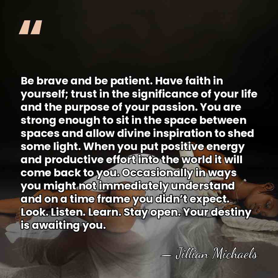 Be brave and be patient. Have faith in yourself; trust in the&hellip; - Jillian Michaels
