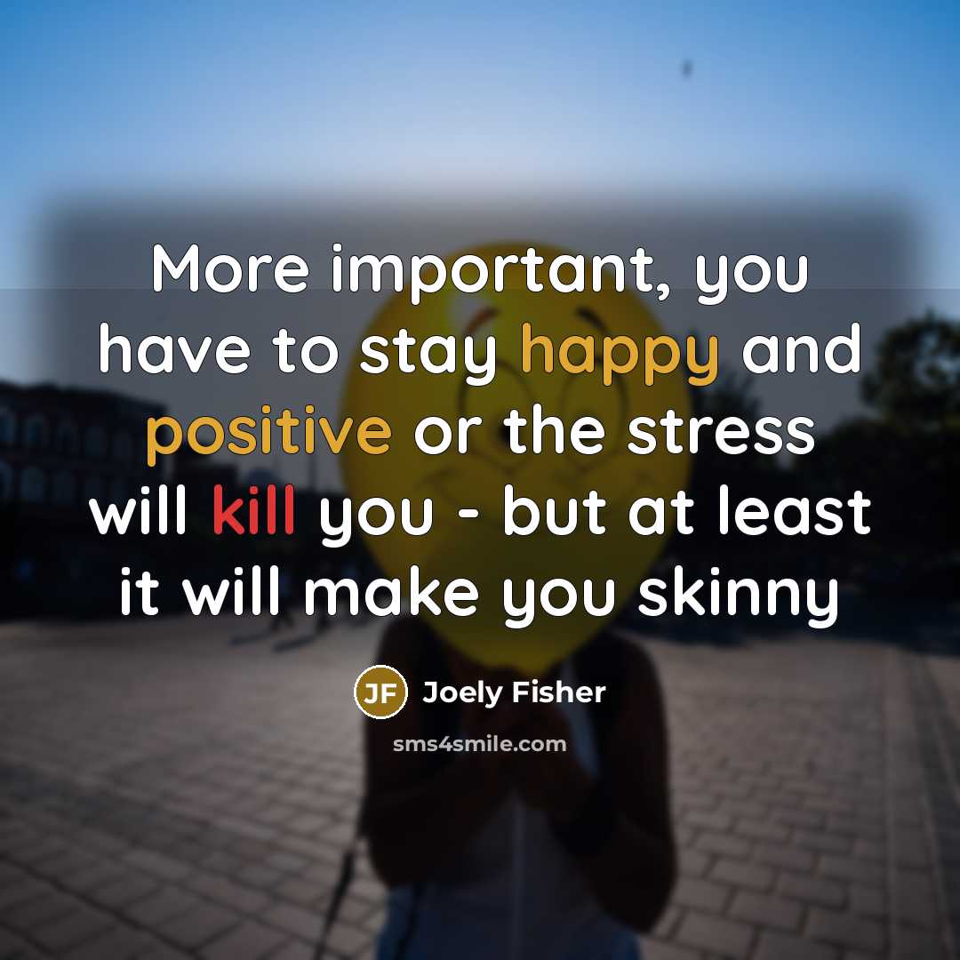 “More important, you have to stay happy and positive or…” quote by Joely Fisher