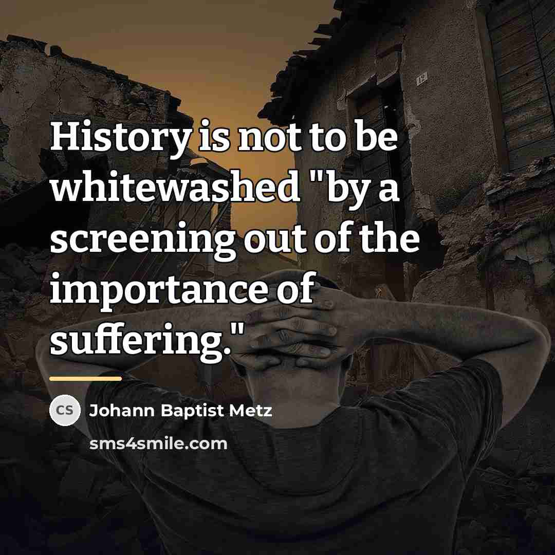 “History is not to be whitewashed "by a screening out…” quote by Johann Baptist Metz