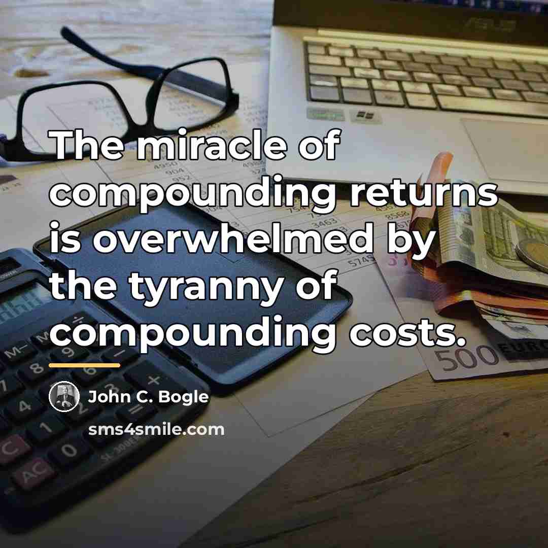 “The miracle of compounding returns is overwhelmed by the tyranny…” quote by John C. Bogle