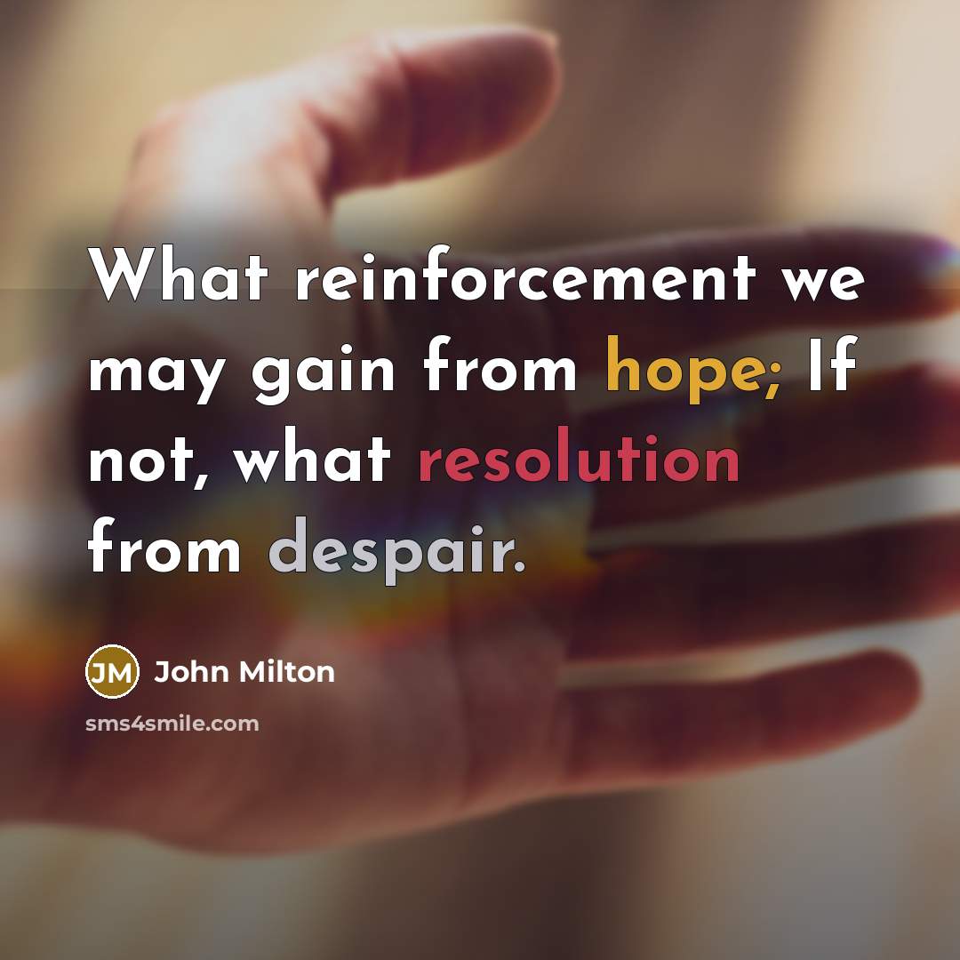 “What reinforcement we may gain from hope; If not, what…” quote by John Milton