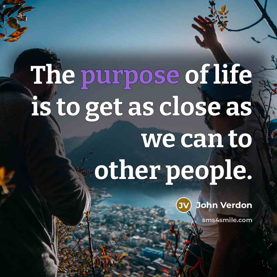 “The purpose of life is to get as close as…” quote by John Verdon