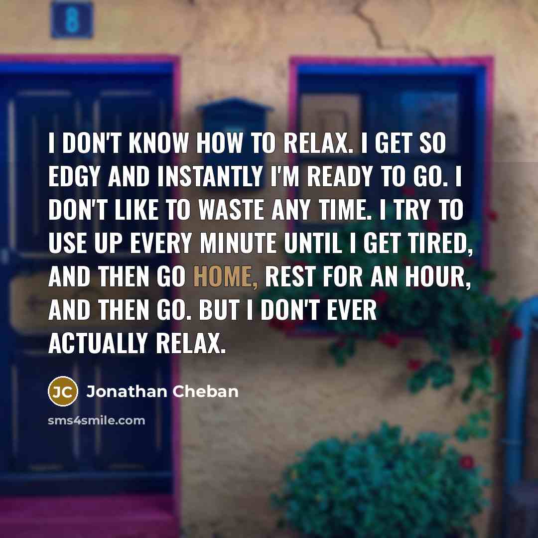 “I don't know how to relax. I get so edgy…” quote by Jonathan Cheban