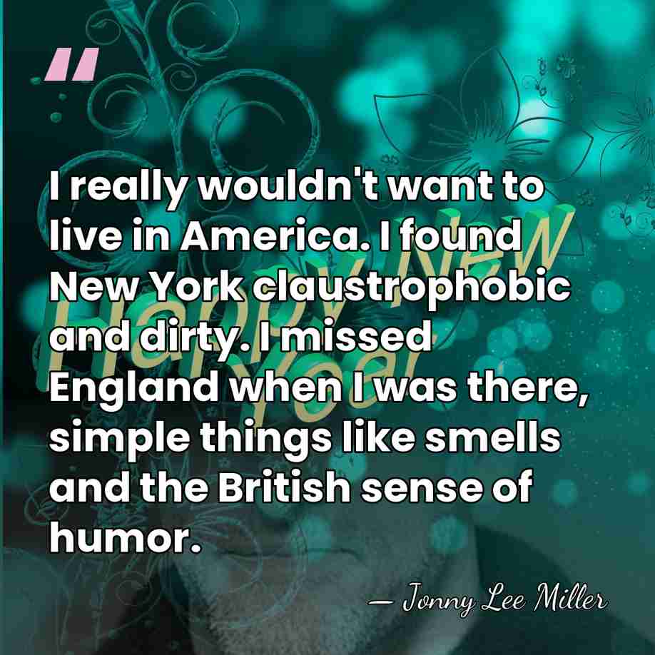 I really wouldn't want to live in America. I found New York&hellip; - Jonny Lee Miller