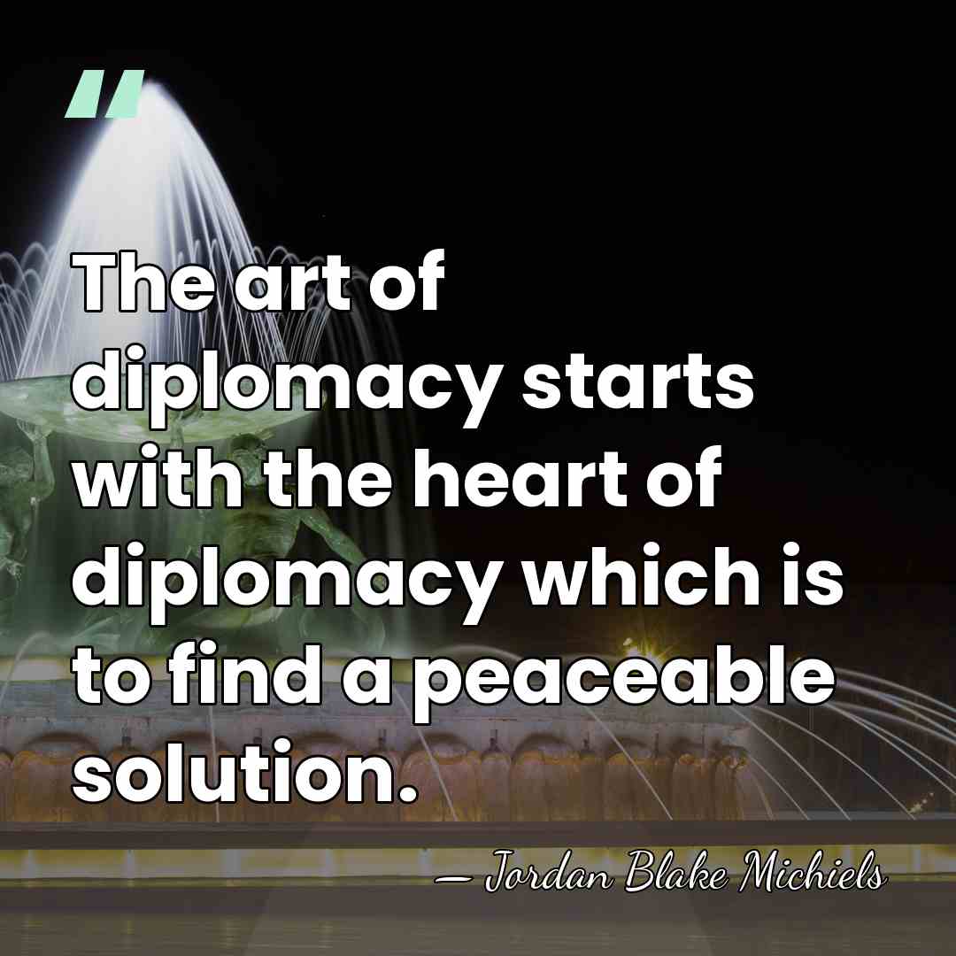 The art of diplomacy starts with the heart of diplomacy which is&hellip; - Jordan Blake Michiels