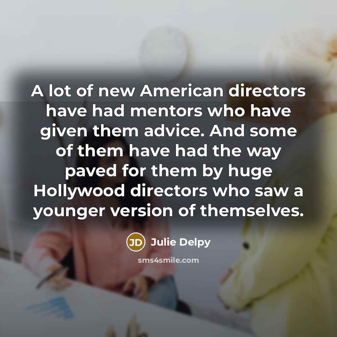 “A lot of new American directors have had mentors who…” quote by Julie Delpy