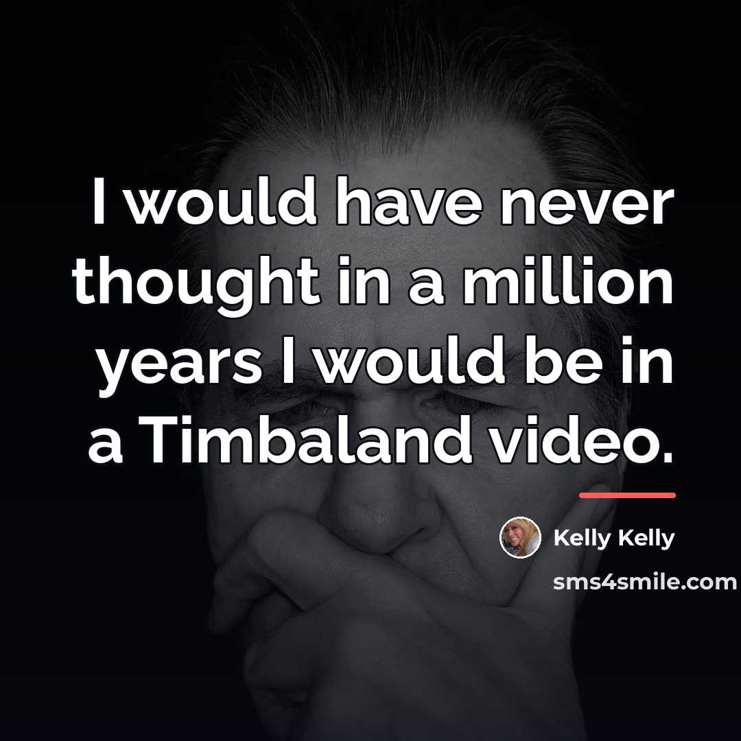 “I would have never thought in a million years I…” quote by Kelly Kelly