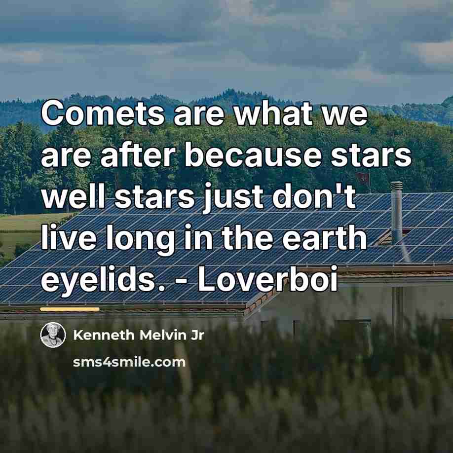 “Comets are what we are after because stars well stars…” quote by Kenneth Melvin Jr