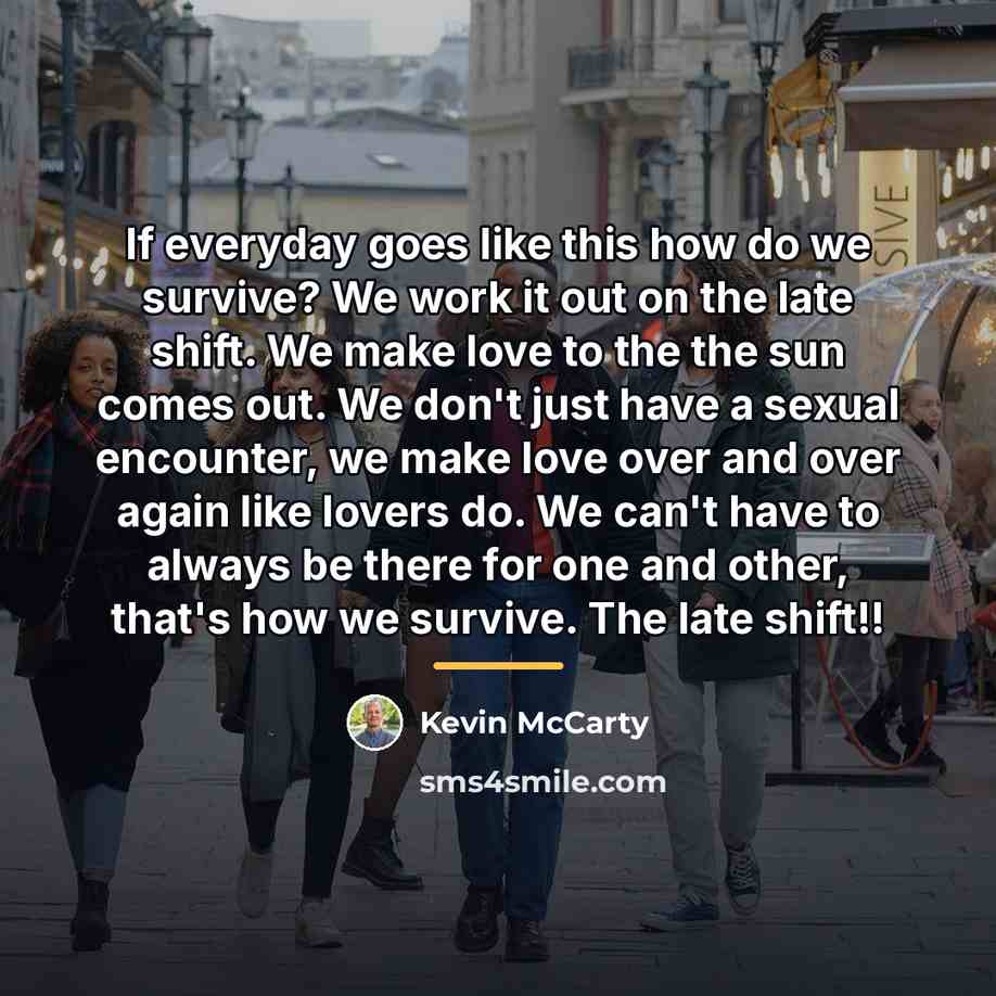 “If everyday goes like this how do we survive? We…” quote by Kevin McCarty