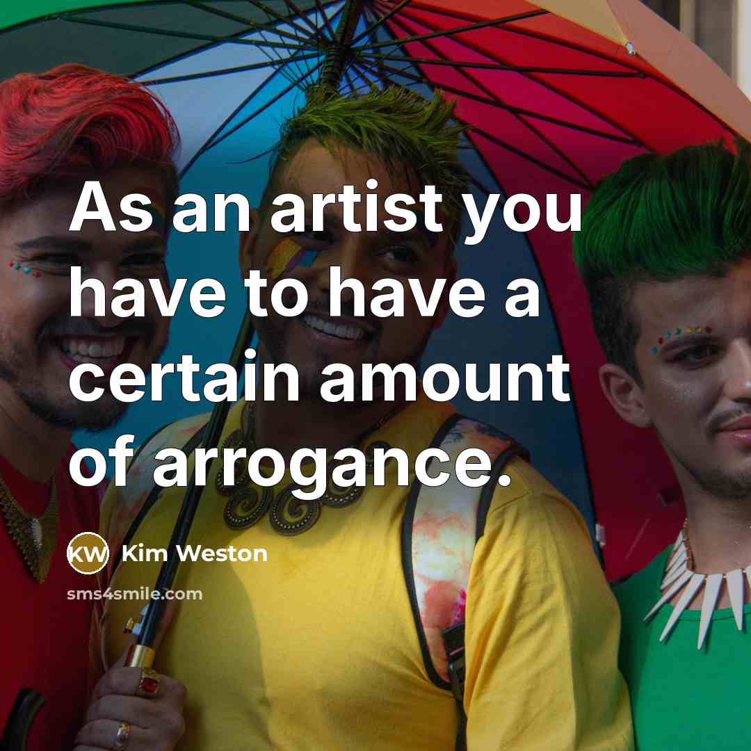 “As an artist you have to have a certain amount…” quote by Kim Weston