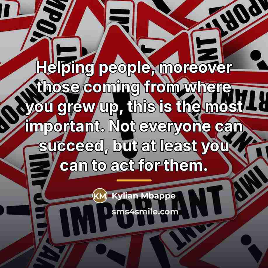 “Helping people, moreover those coming from where you grew up,…” quote by Kylian Mbappe
