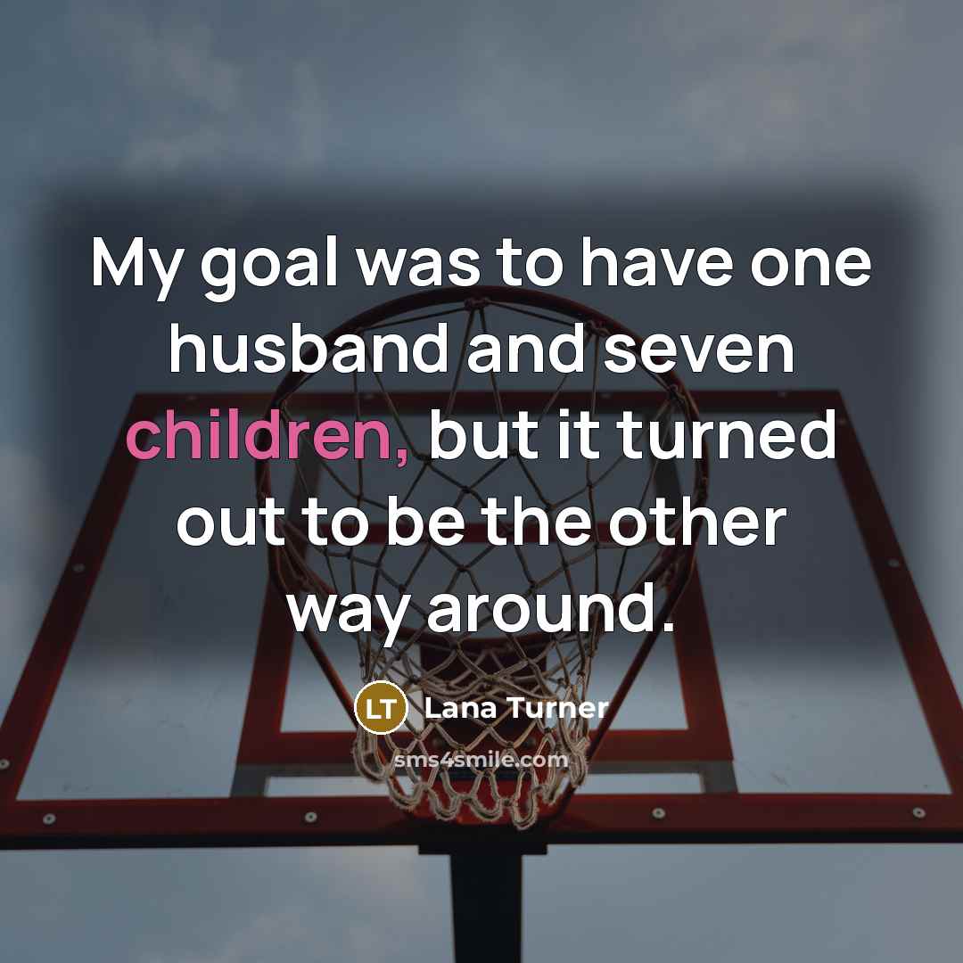 “My goal was to have one husband and seven children,…” quote by Lana Turner