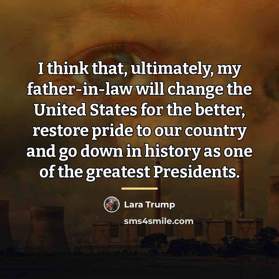 “I think that, ultimately, my father-in-law will change the United…” quote by Lara Trump