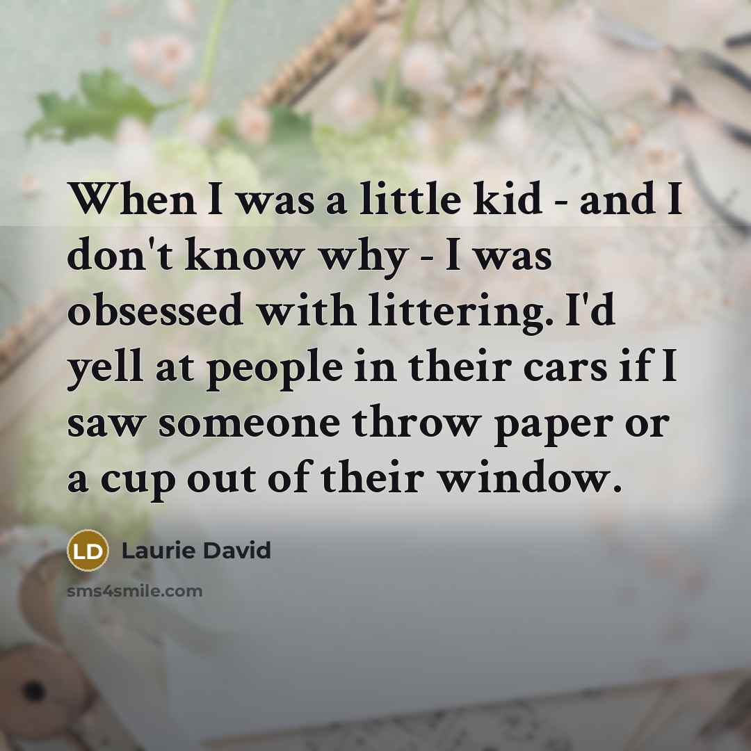 “When I was a little kid - and I don't…” quote by Laurie David
