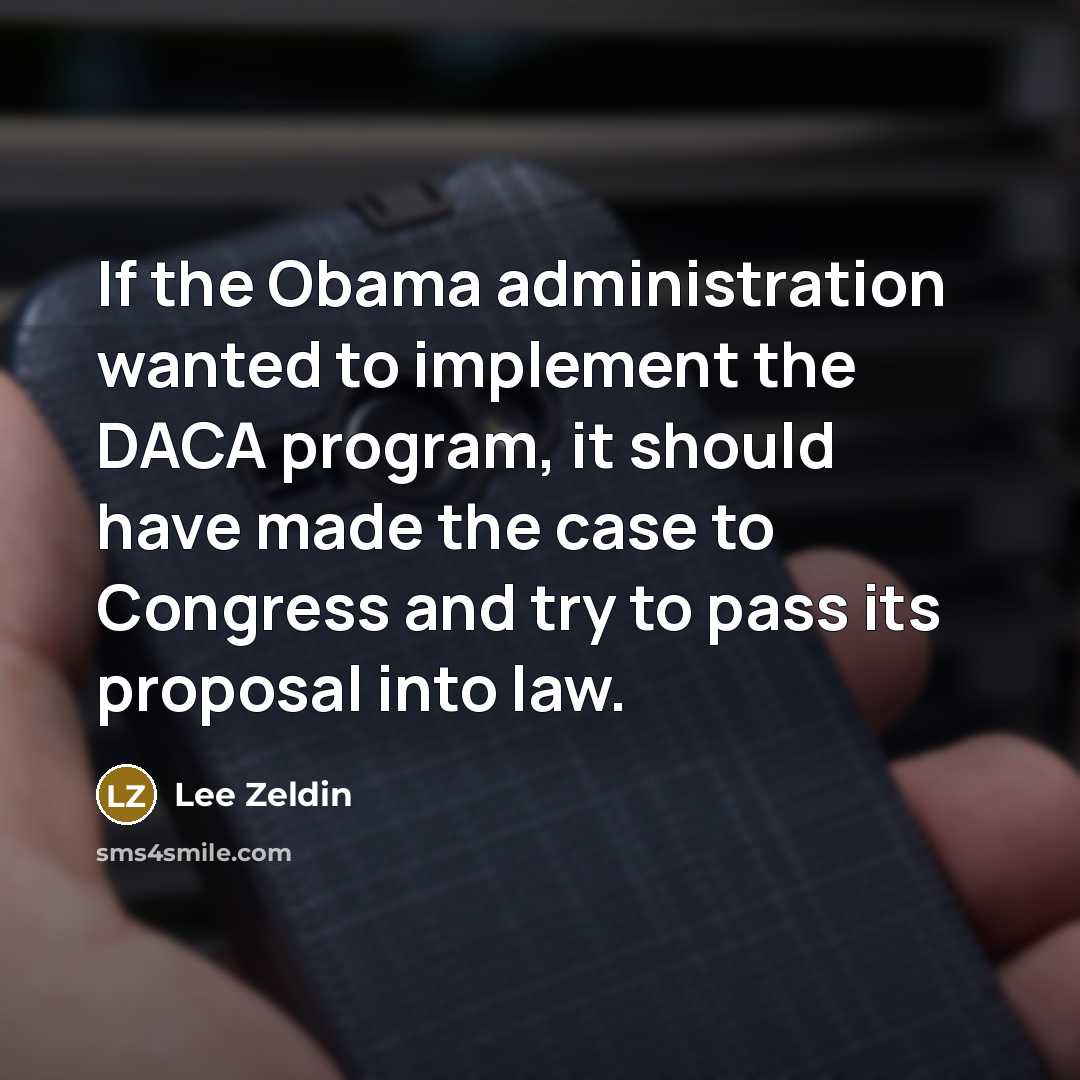 “If the Obama administration wanted to implement the DACA program,…” quote by Lee Zeldin