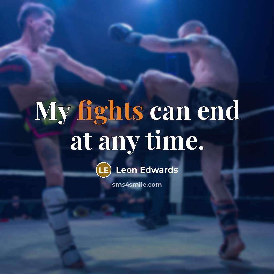 “My fights can end at any time.…” quote by Leon Edwards