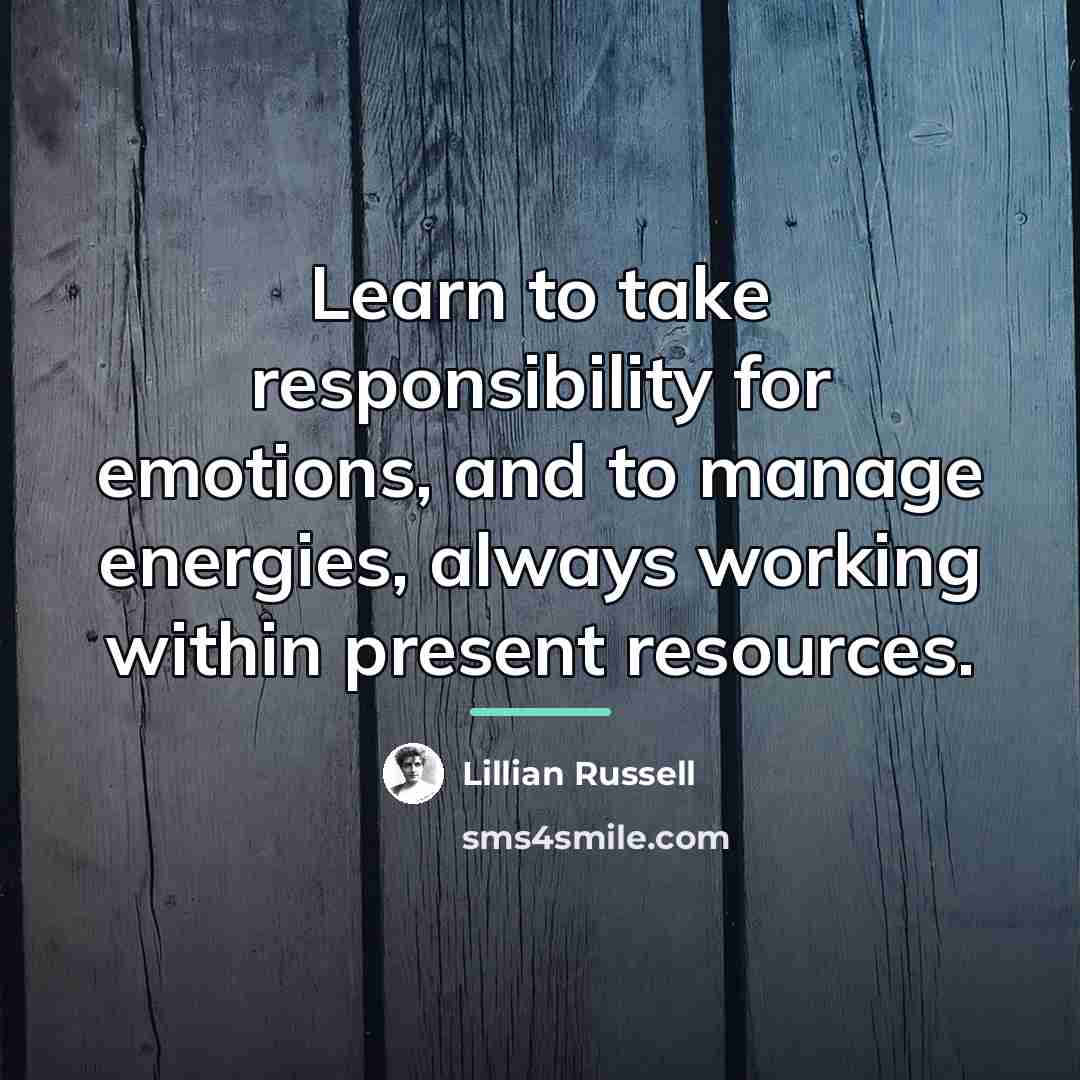 “Learn to take responsibility for emotions, and to manage energies,…” quote by Lillian Russell