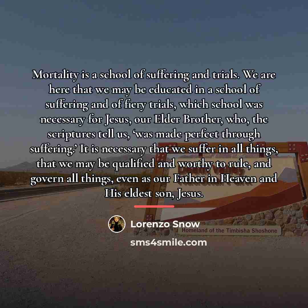 “Mortality is a school of suffering and trials. We are…” quote by Lorenzo Snow