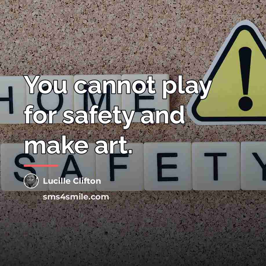 “You cannot play for safety and make art.…” quote by Lucille Clifton