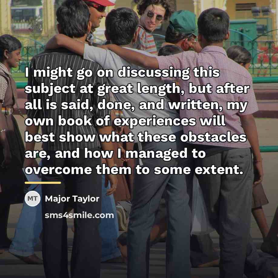 “I might go on discussing this subject at great length,…” quote by Major Taylor