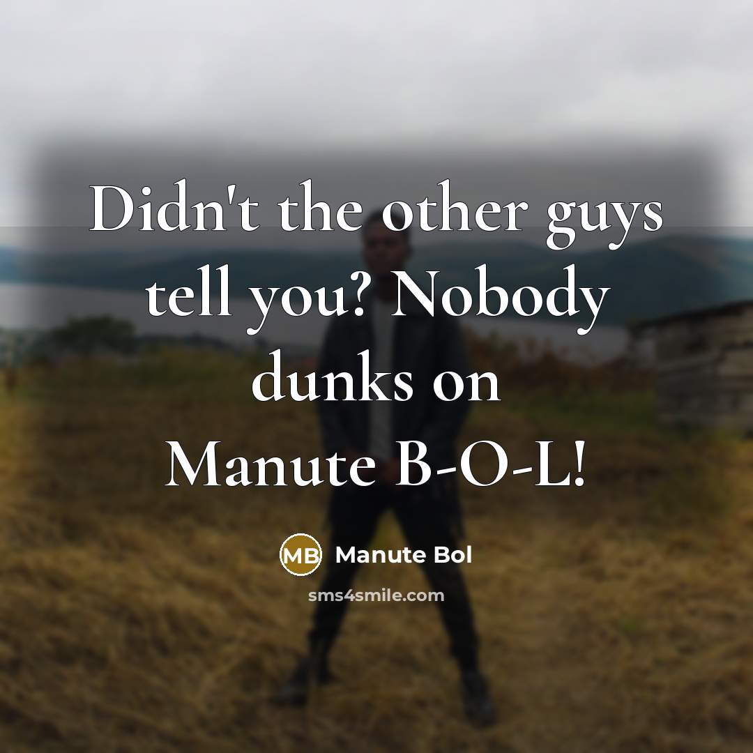 “Didn't the other guys tell you? Nobody dunks on Manute B-O-L!” quote by Manute Bol