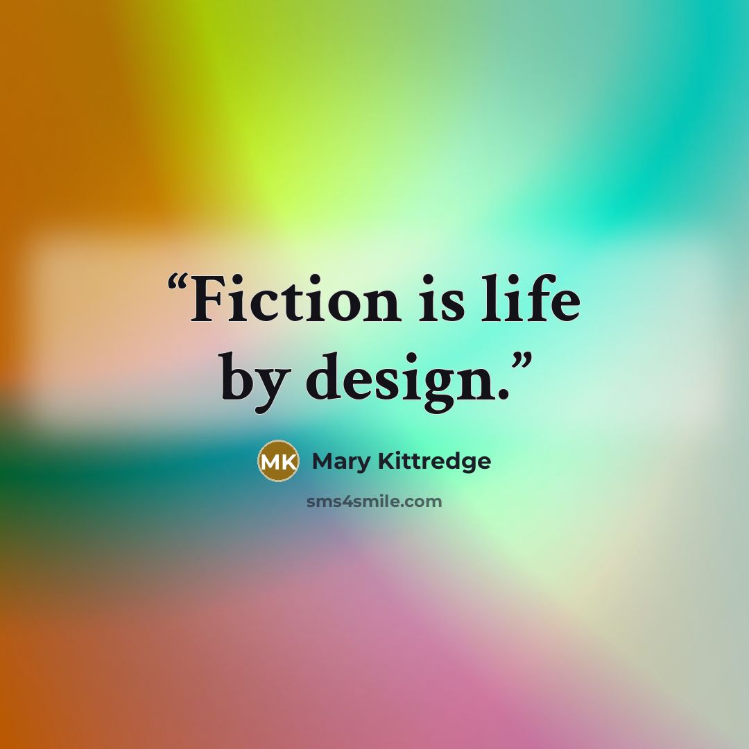 “Fiction is life by design.” quote by Mary Kittredge