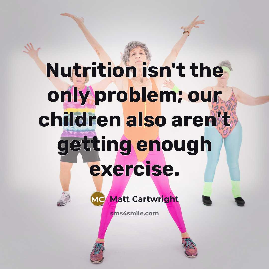 “Nutrition isn't the only problem; our children also aren't getting…” quote by Matt Cartwright