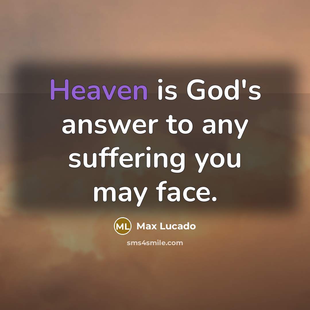 “Heaven is God's answer to any suffering you may face.…” quote by Max Lucado