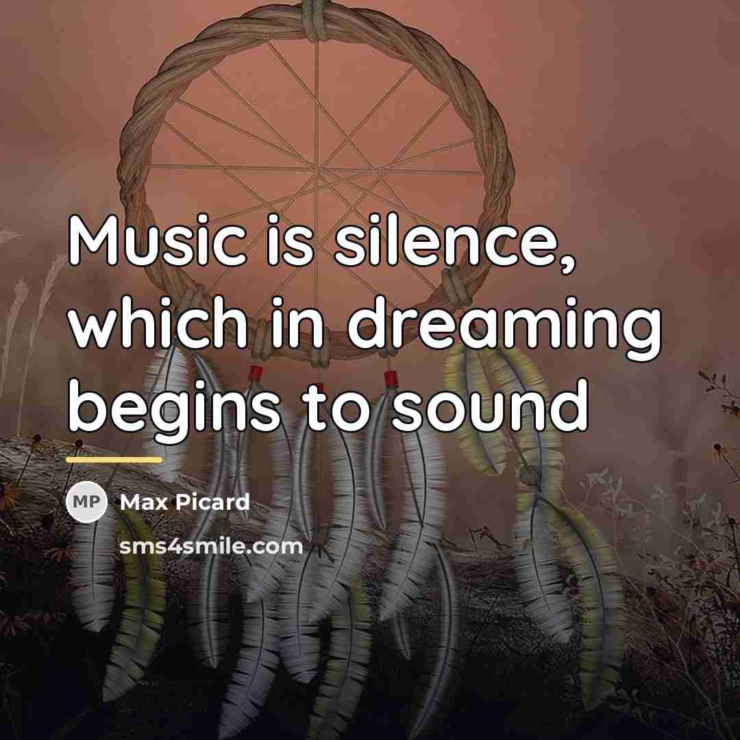“Music is silence, which in dreaming begins to sound…” quote by Max Picard
