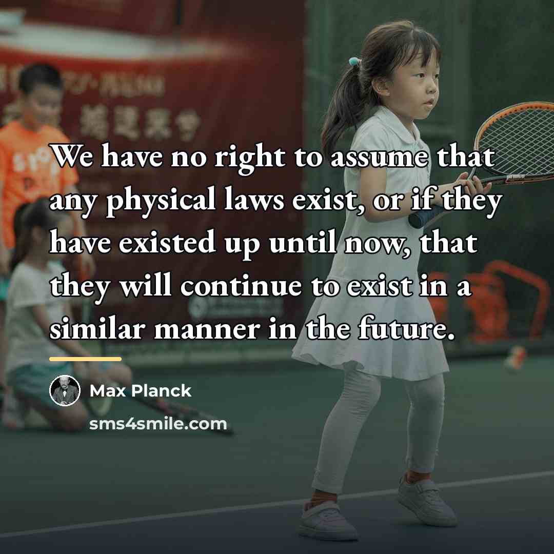 “We have no right to assume that any physical laws…” quote by Max Planck