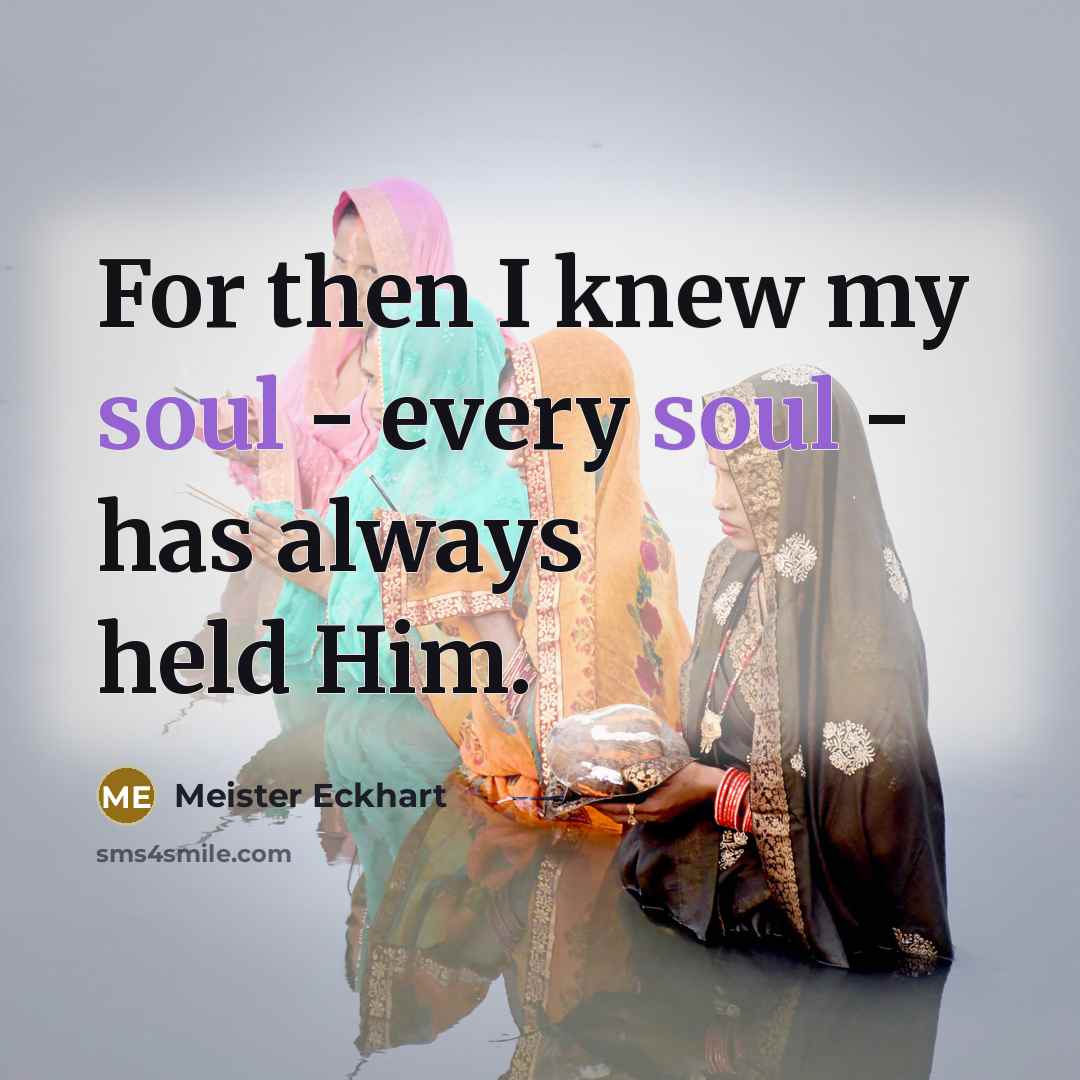 “For then I knew my soul - every soul - has always held Him.” quote by Meister Eckhart