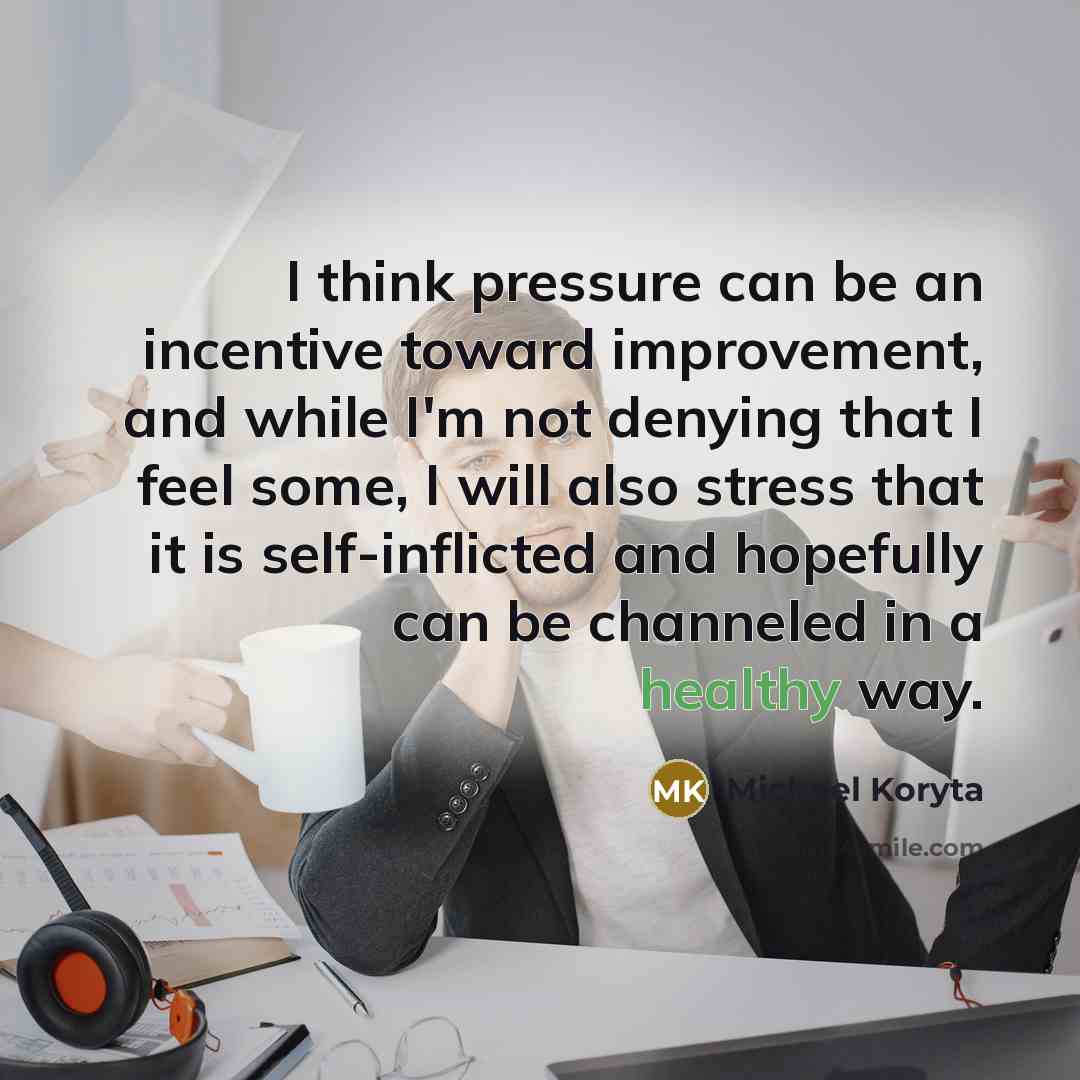 “I think pressure can be an incentive toward improvement, and…” quote by Michael Koryta