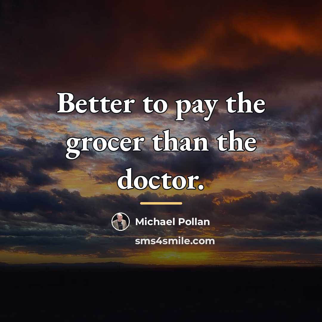 “Better to pay the grocer than the doctor.…” quote by Michael Pollan