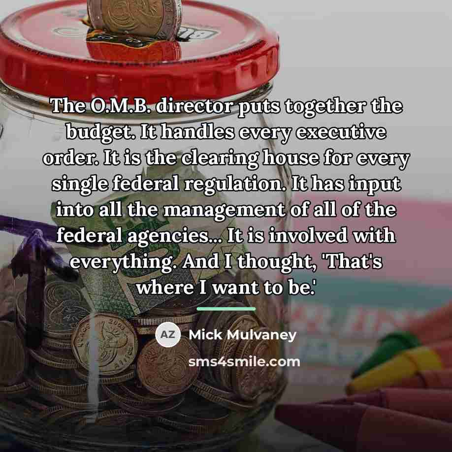 “The O.M.B. director puts together the budget. It handles every…” quote by Mick Mulvaney