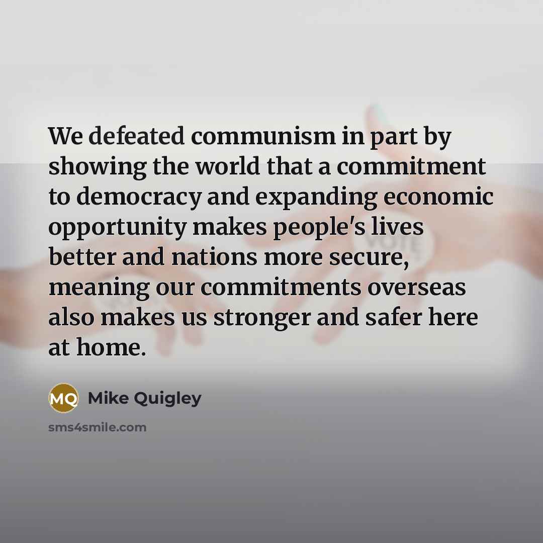 “We defeated communism in part by showing the world that…” quote by Mike Quigley