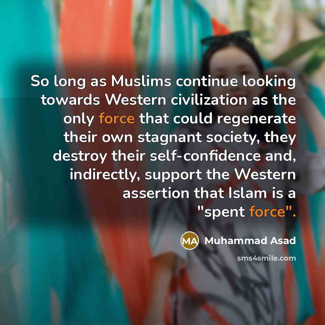 “So long as Muslims continue looking towards Western civilization as…” quote by Muhammad Asad