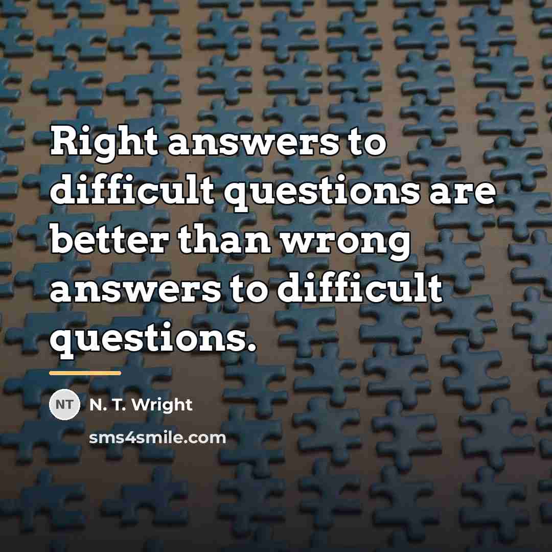“Right answers to difficult questions are better than wrong answers…” quote by N. T. Wright