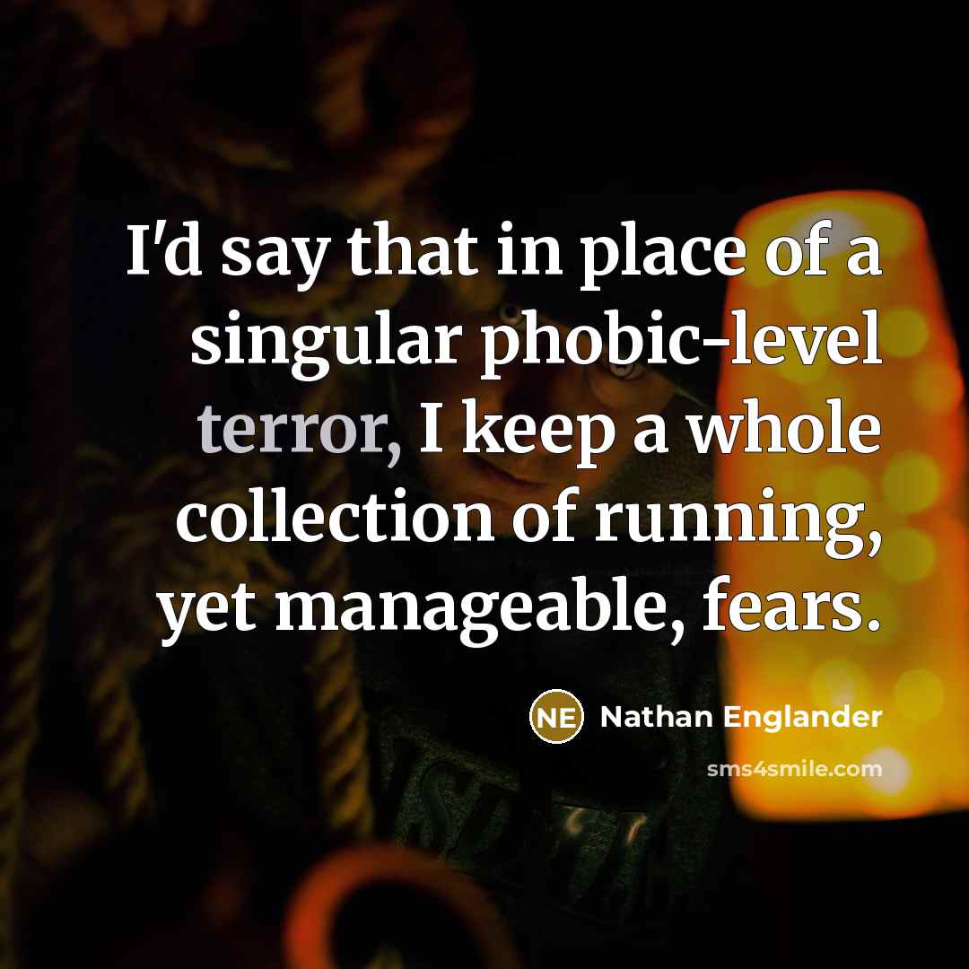 “I'd say that in place of a singular phobic-level terror,…” quote by Nathan Englander