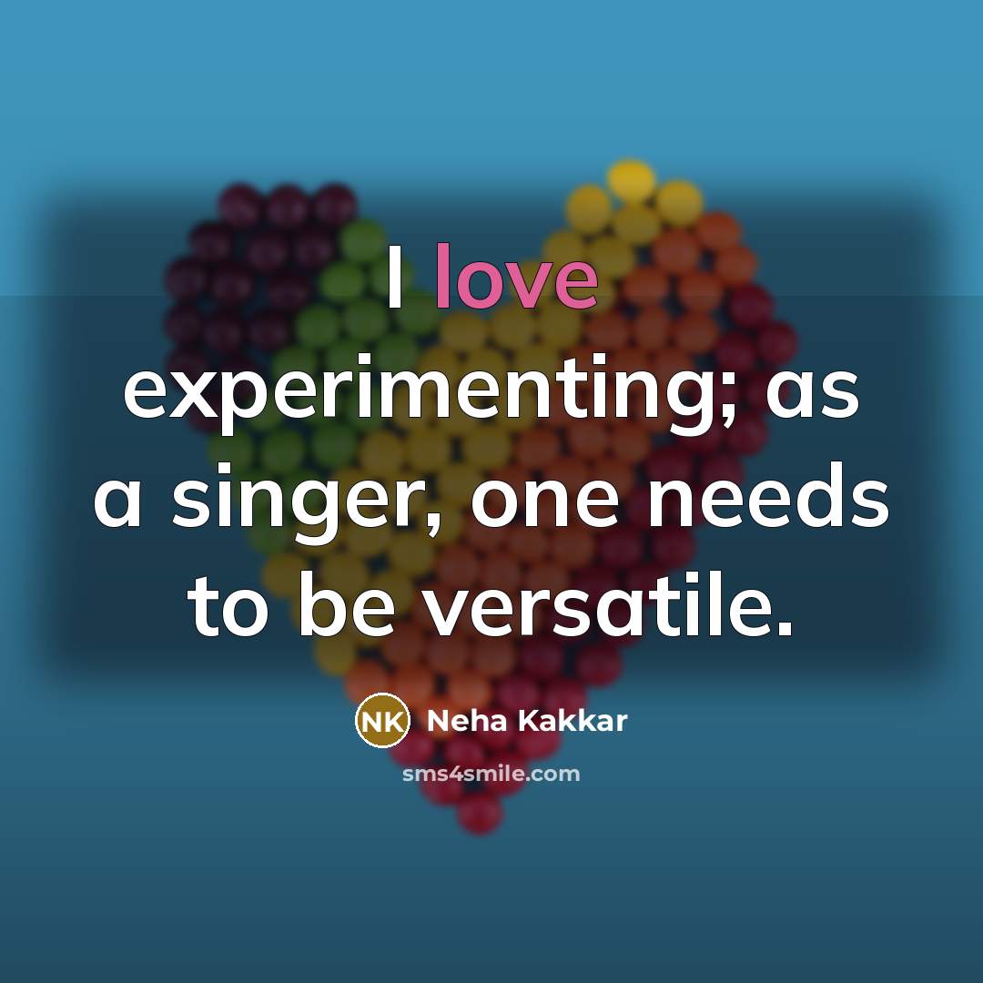 “I love experimenting; as a singer, one needs to be…” quote by Neha Kakkar
