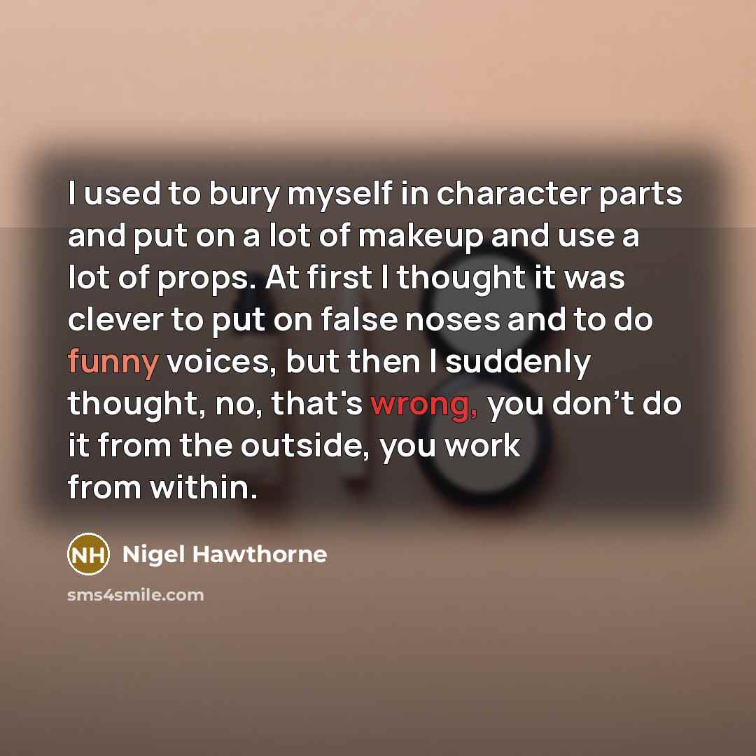 “I used to bury myself in character parts and put…” quote by Nigel Hawthorne
