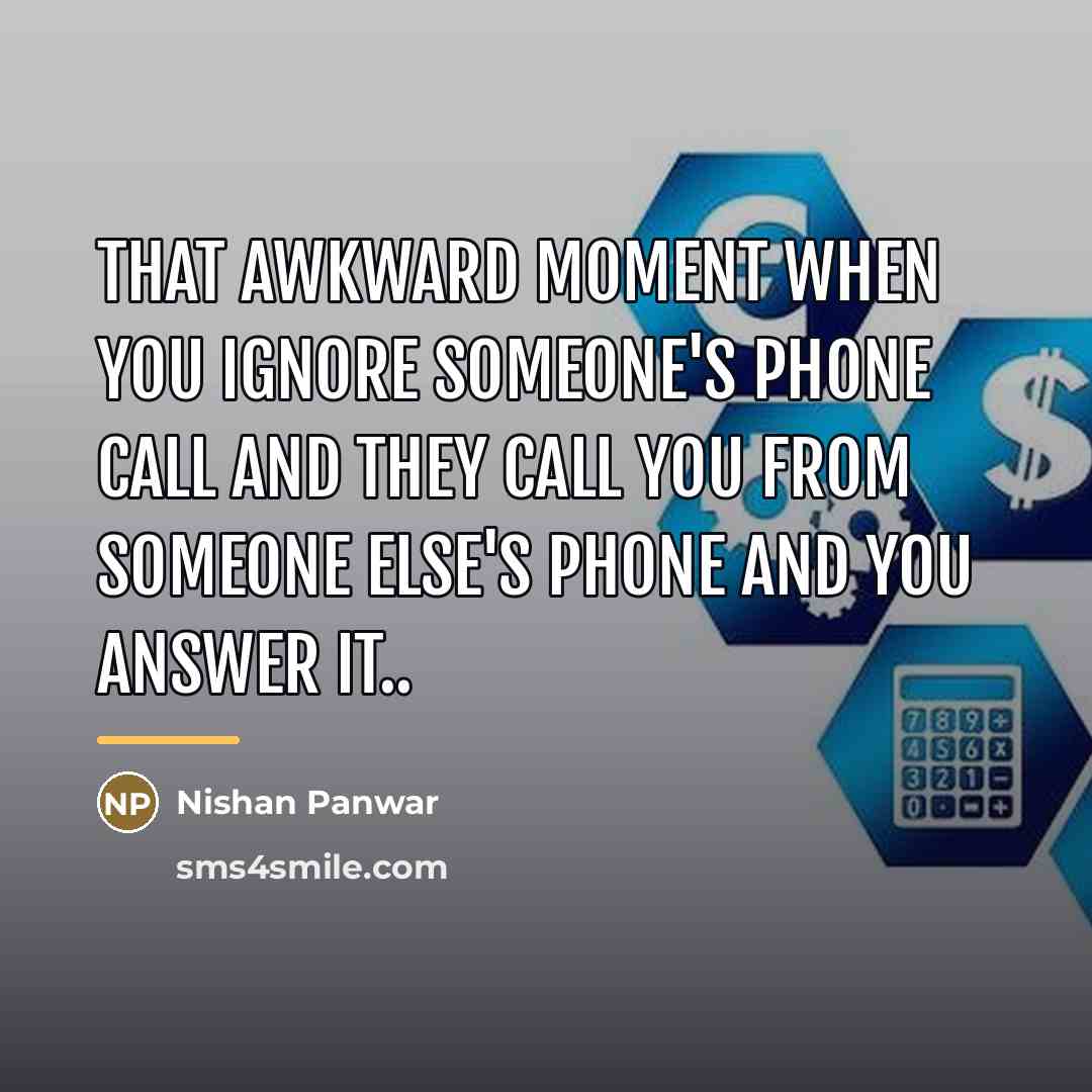 “That awkward moment when you ignore someone's phone call and…” quote by Nishan Panwar