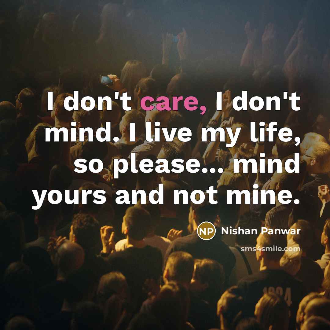 “I don't care, I don't mind. I live my life,…” quote by Nishan Panwar