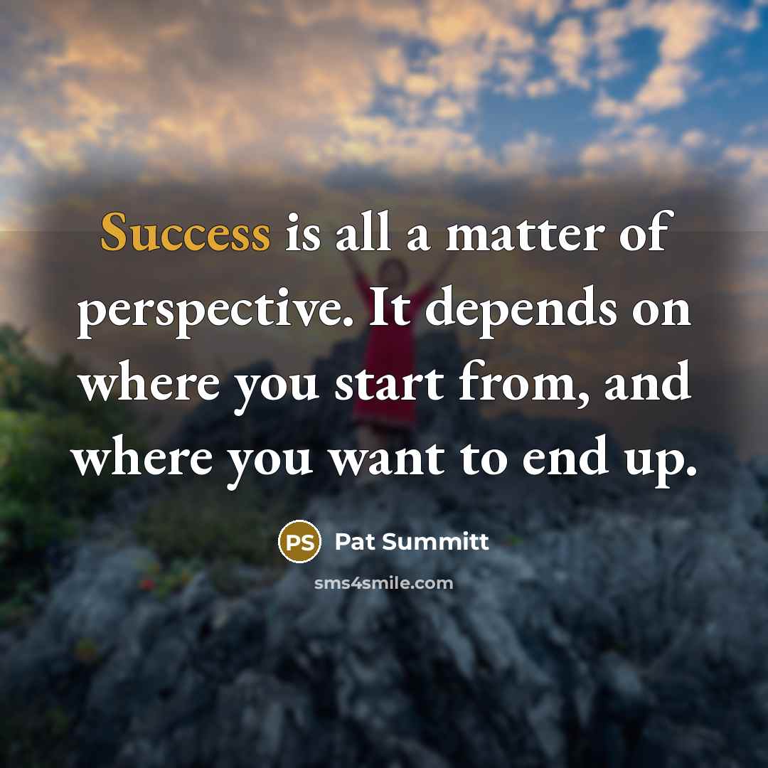 “Success is all a matter of perspective. It depends on…” quote by Pat Summitt