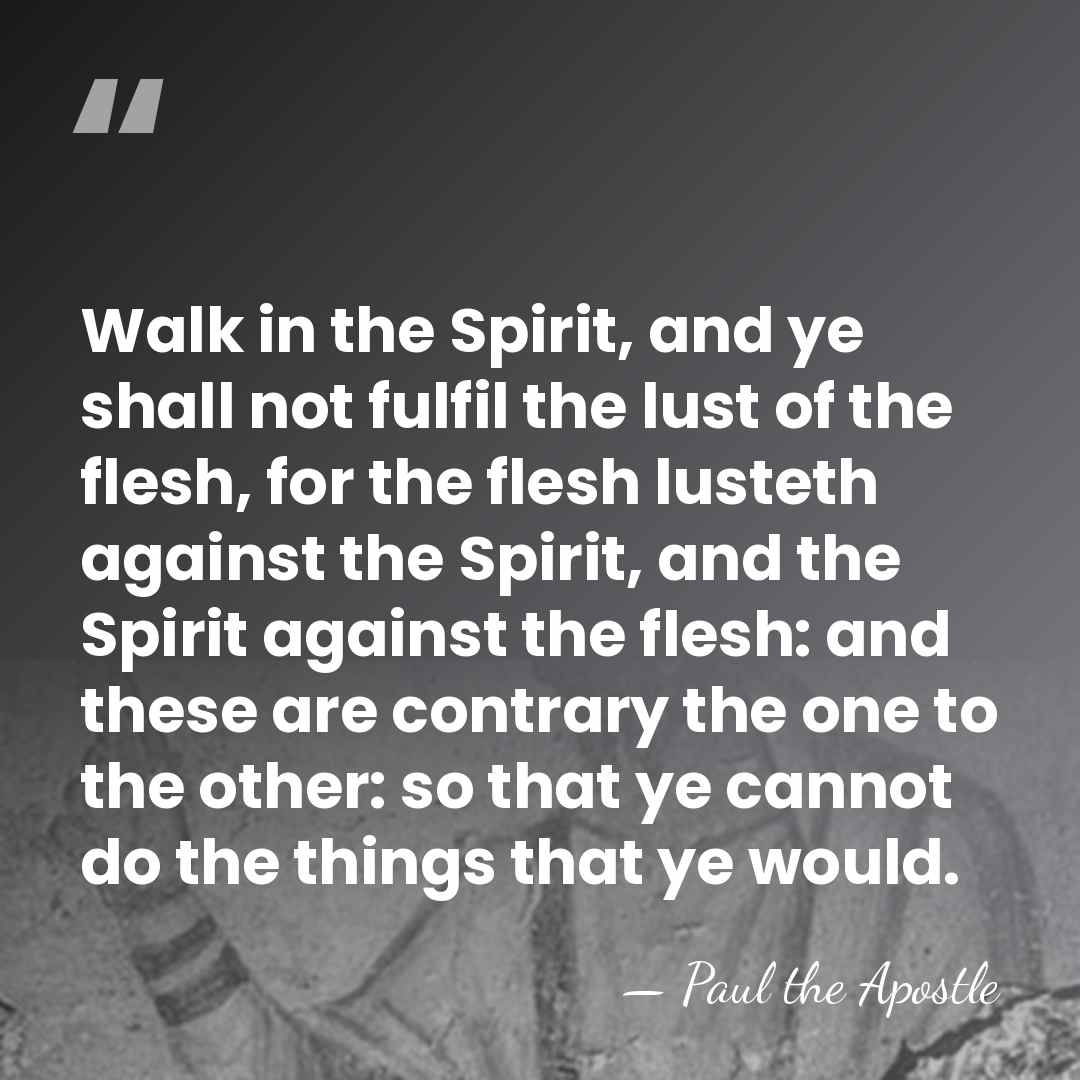 Walk in the Spirit, and ye shall not fulfil the lust of&hellip; - Paul the Apostle