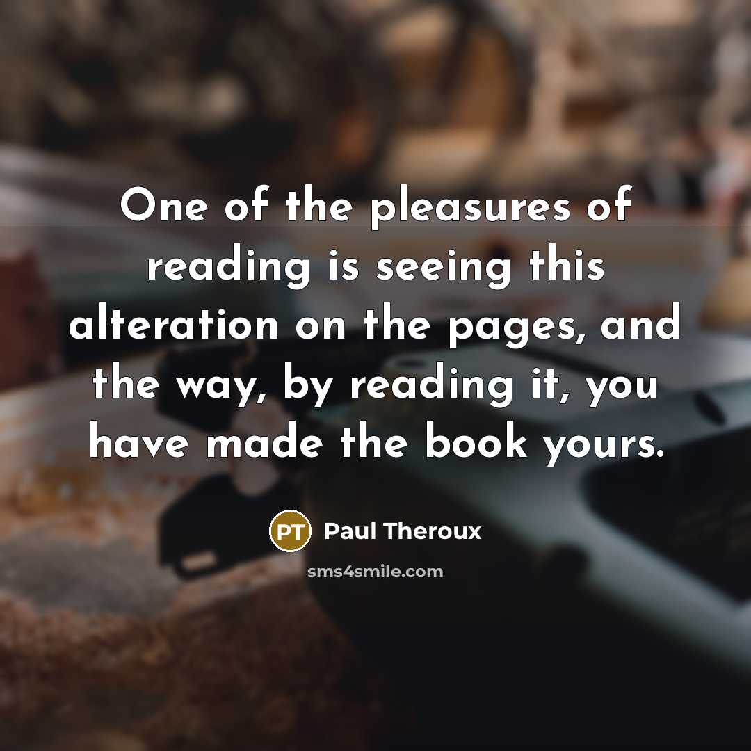 “One of the pleasures of reading is seeing this alteration…” quote by Paul Theroux