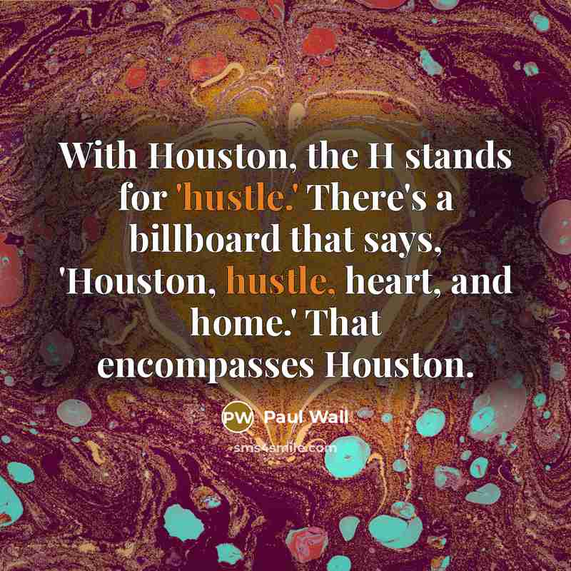 “With Houston, the H stands for 'hustle.' There's a billboard…” quote by Paul Wall